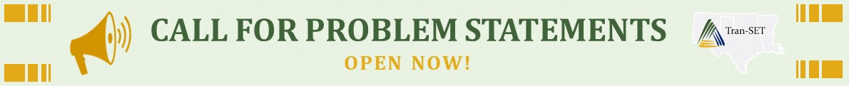 A light green banner containing “Call for Problem Statements Open Now!” in gold and dark green text. To the left of the text, a gold depiction of a megaphone emitting sound. To the right of the text, Tran-SET’s logo. The banner symbolizes an announcement/call for Tran-SET problem statements.